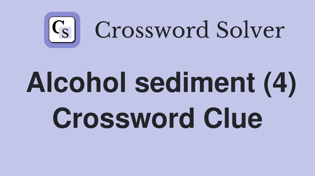Alcohol sediment (4) Crossword Clue