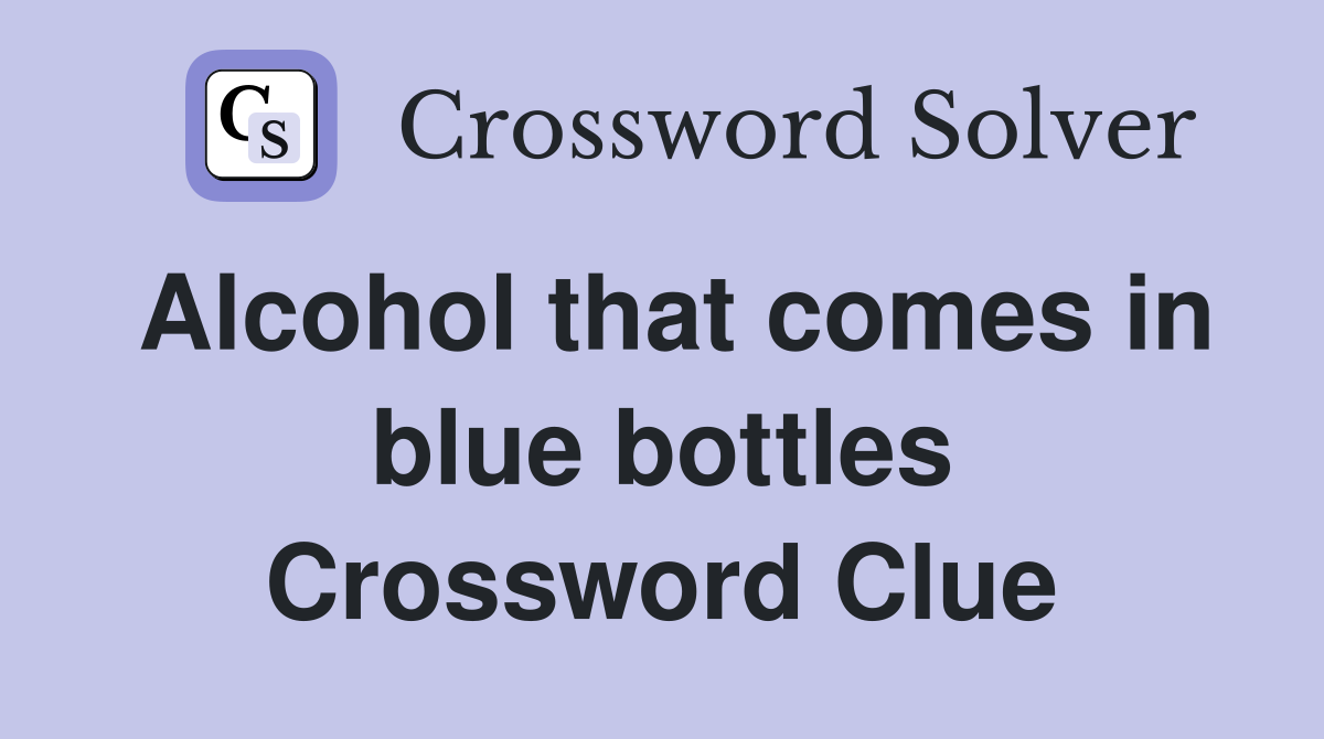 Alcohol that comes in blue bottles Crossword Clue