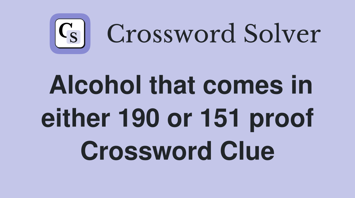Alcohol that comes in either 190 or 151 proof Crossword Clue