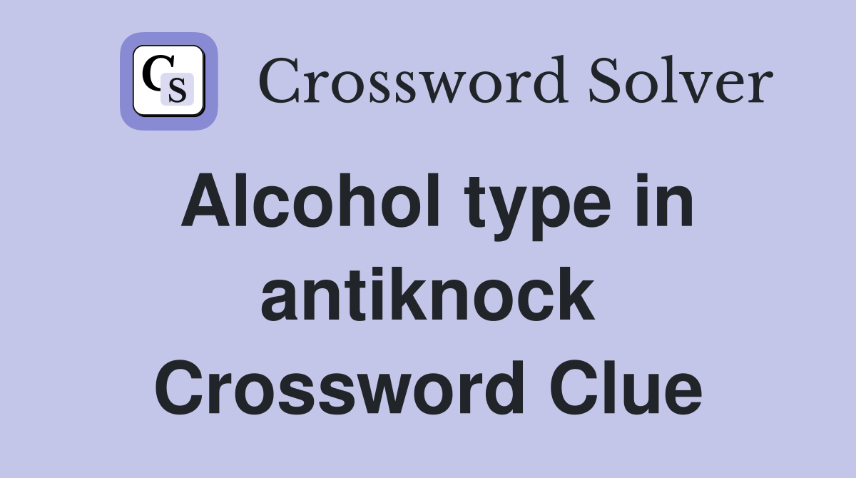 Alcohol type in antiknock Crossword Clue