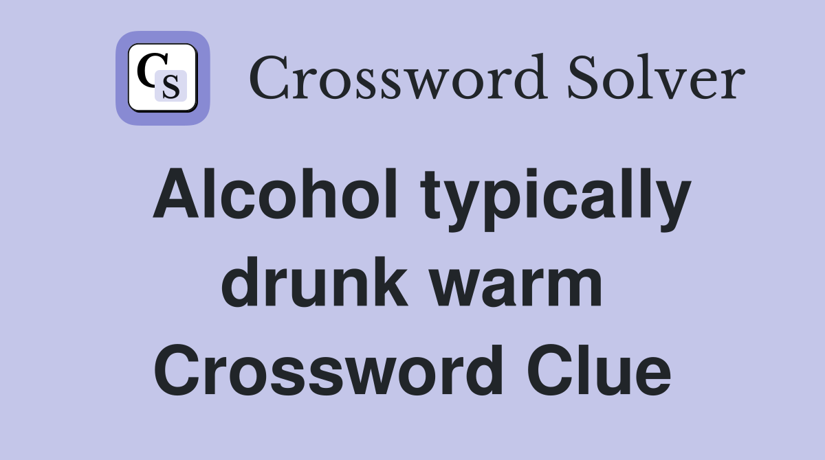 Alcohol typically drunk warm Crossword Clue