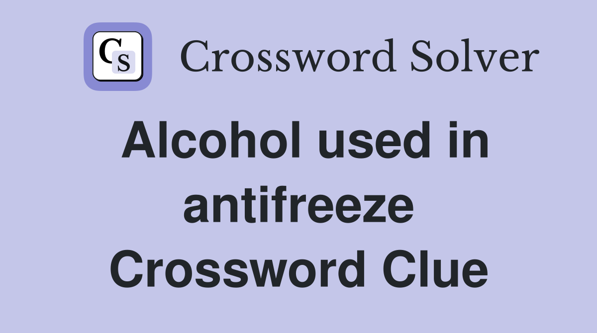 Alcohol used in antifreeze Crossword Clue