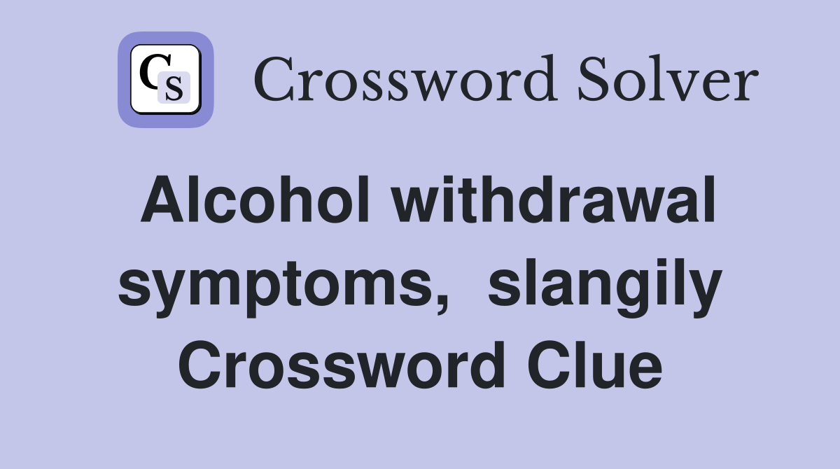Alcohol withdrawal symptoms,  slangily Crossword Clue