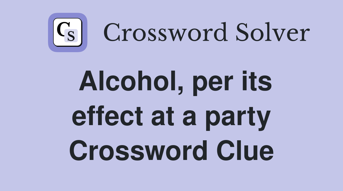 Alcohol, per its effect at a party Crossword Clue