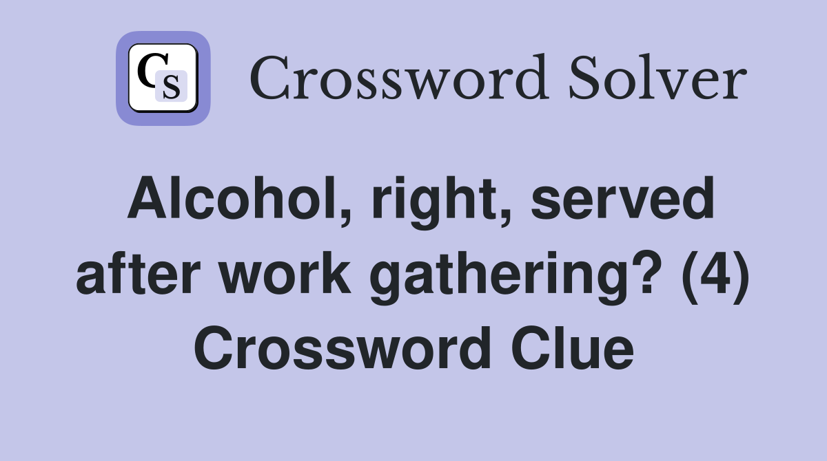 Alcohol, right, served after work gathering? (4) Crossword Clue
