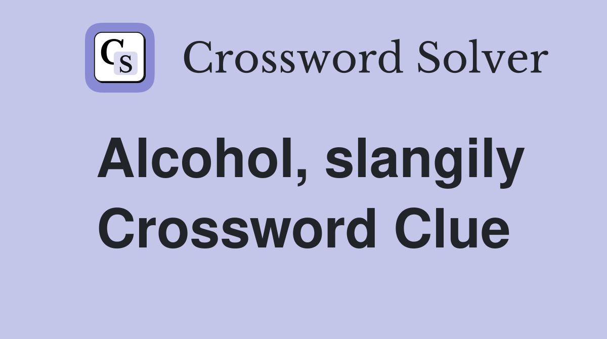 Alcohol, slangily Crossword Clue