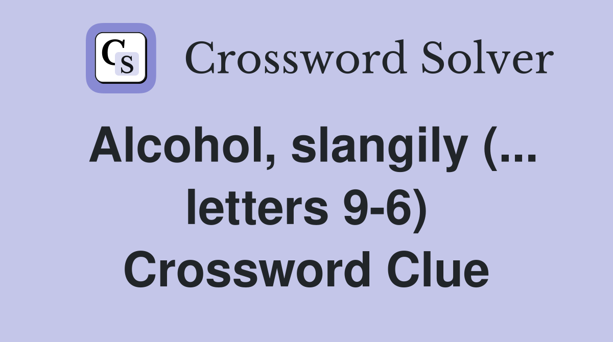 Alcohol, slangily (... letters 9-6) Crossword Clue
