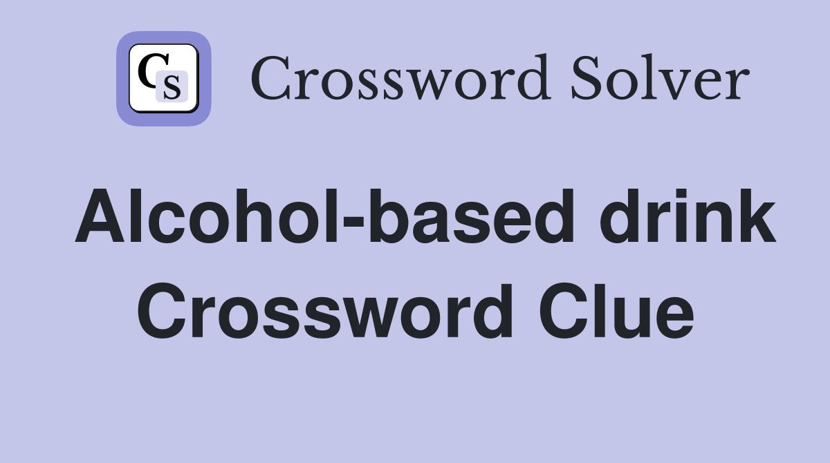 Alcohol-based drink Crossword Clue