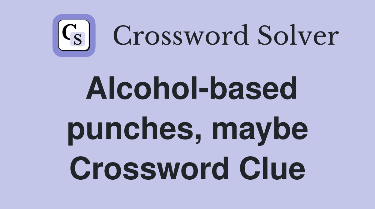 Alcohol-based punches, maybe Crossword Clue