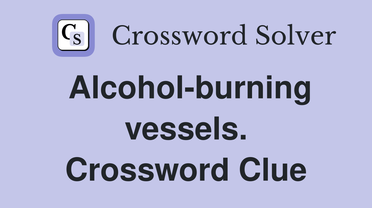 Alcohol-burning vessels. Crossword Clue