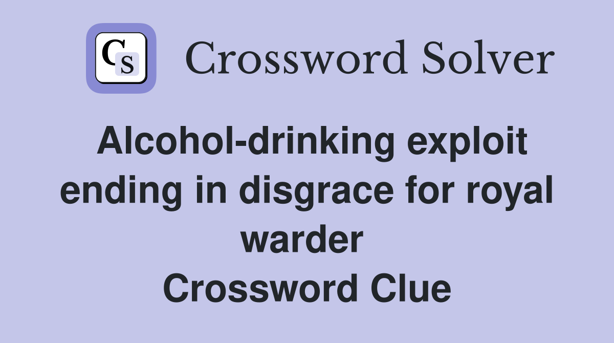 Alcohol-drinking exploit ending in disgrace for royal warder  Crossword Clue