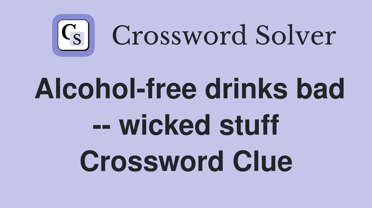 Alcohol-free drinks bad -- wicked stuff Crossword Clue