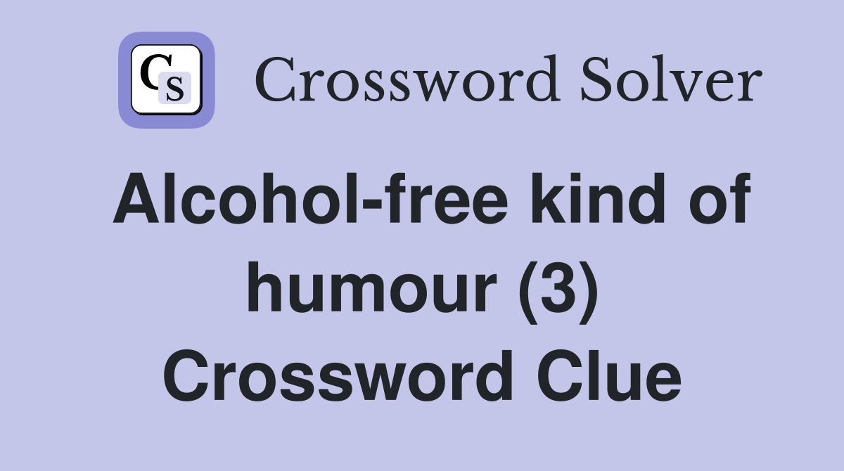 Alcohol-free kind of humour (3) Crossword Clue