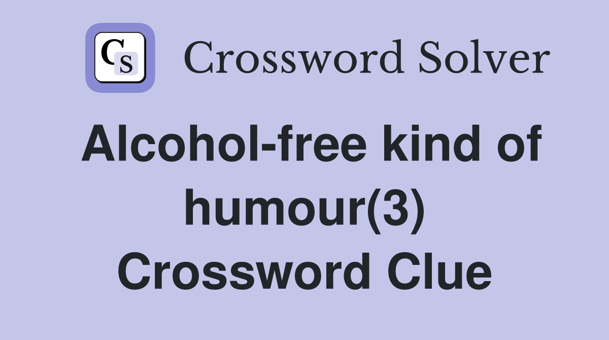Alcohol-free kind of humour(3) Crossword Clue
