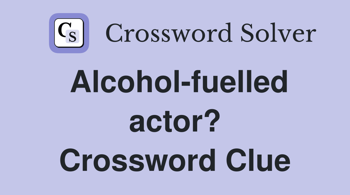 Alcohol-fuelled actor? Crossword Clue