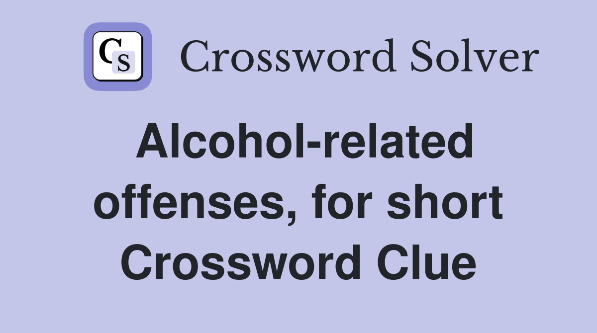 Alcohol-related offenses, for short Crossword Clue