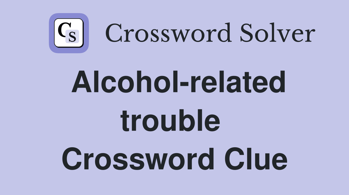 Alcohol-related trouble  Crossword Clue