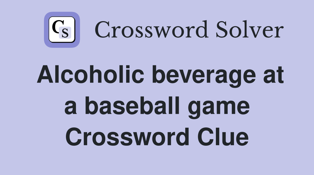 Alcoholic beverage at a baseball game Crossword Clue