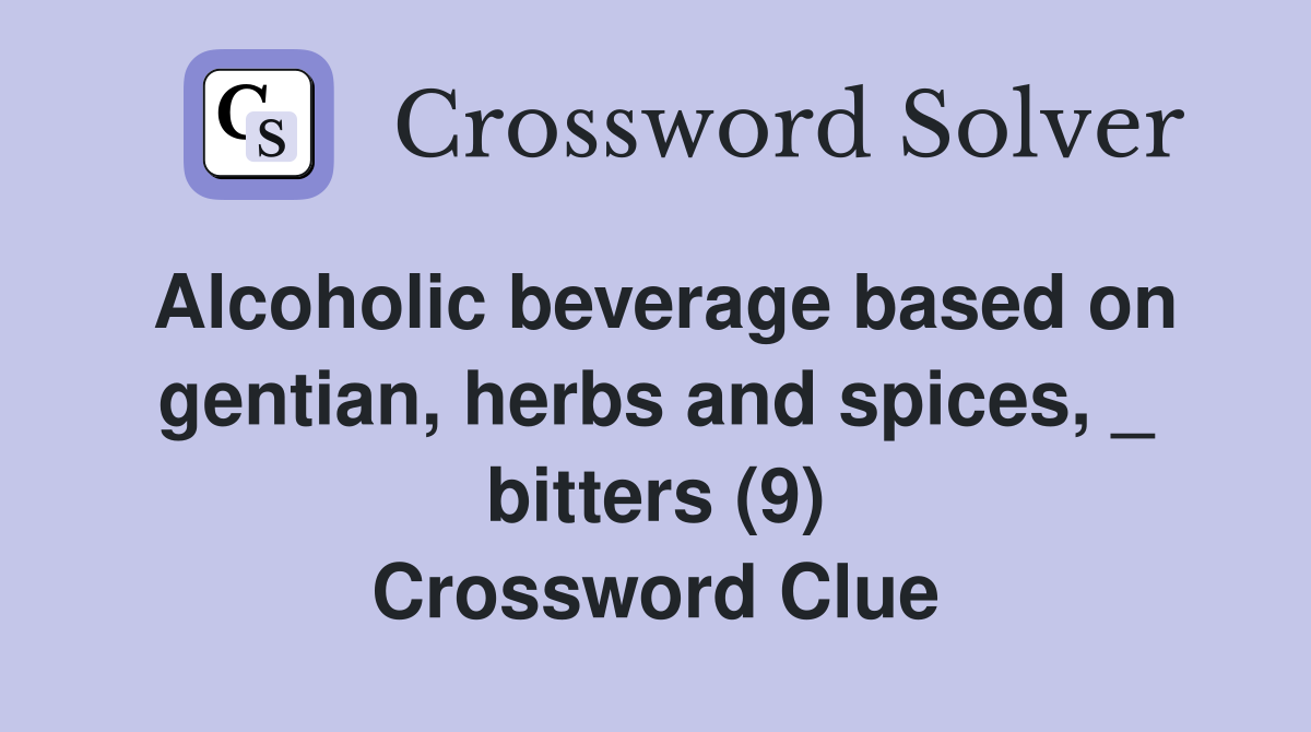 Alcoholic beverage based on gentian, herbs and spices, _ bitters (9) Crossword Clue