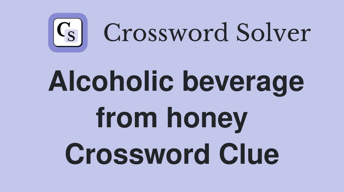 Alcoholic beverage from honey Crossword Clue