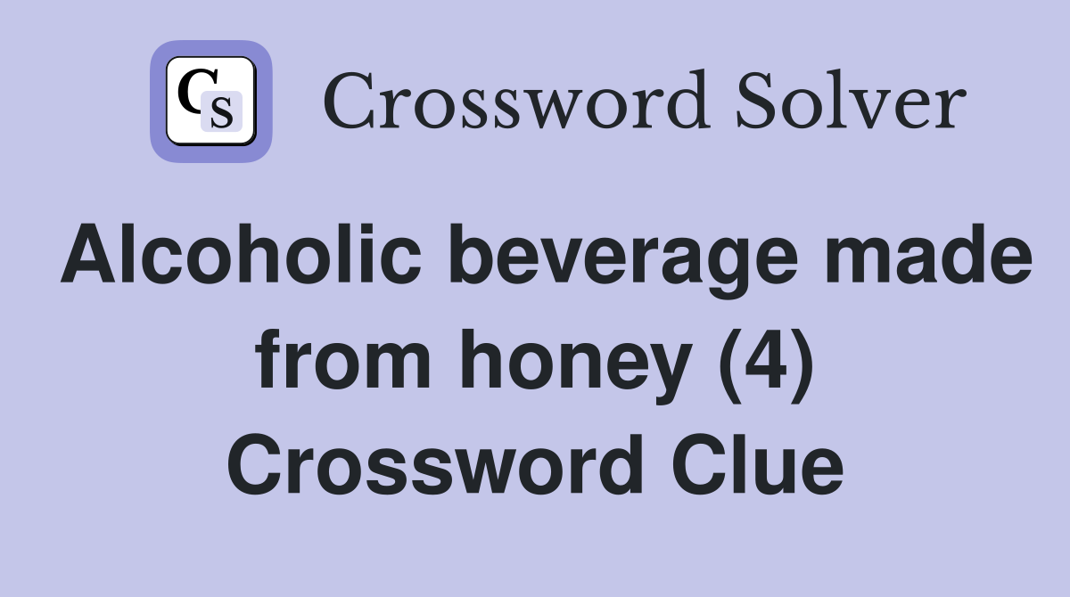 Alcoholic beverage made from honey (4) Crossword Clue