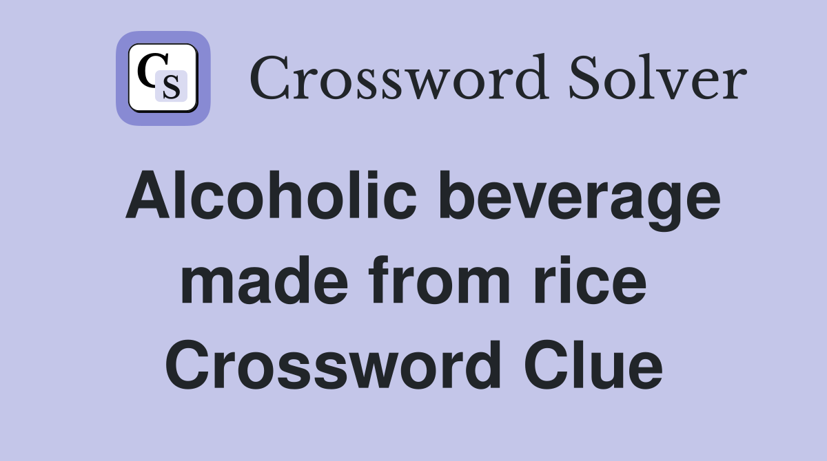 Alcoholic beverage made from rice Crossword Clue