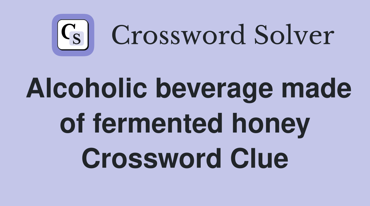 Alcoholic beverage made of fermented honey Crossword Clue