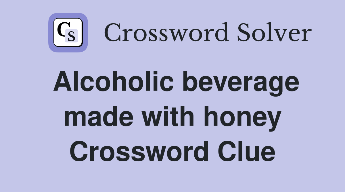 Alcoholic beverage made with honey Crossword Clue