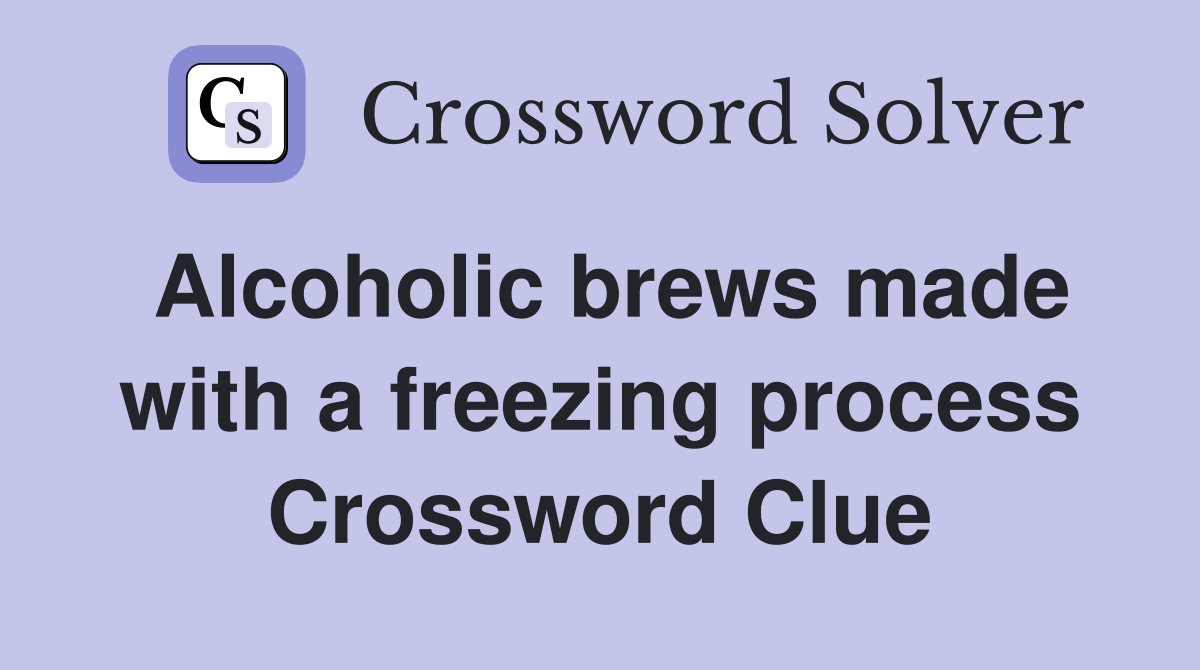 Alcoholic brews made with a freezing process Crossword Clue