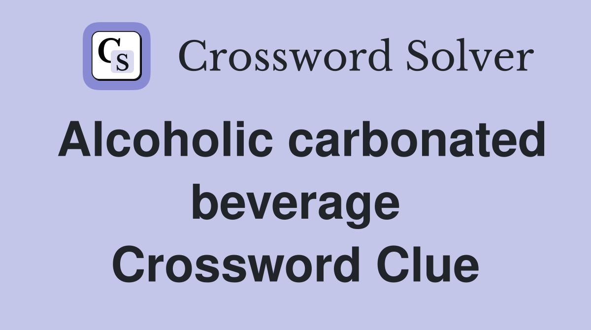 Alcoholic carbonated beverage Crossword Clue