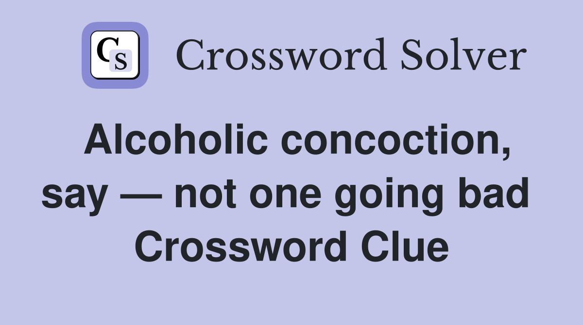 Alcoholic concoction, say — not one going bad  Crossword Clue
