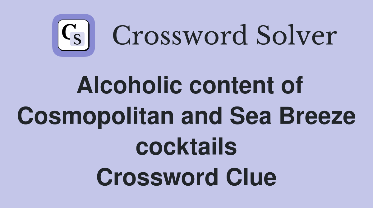 Alcoholic content of Cosmopolitan and Sea Breeze cocktails Crossword Clue