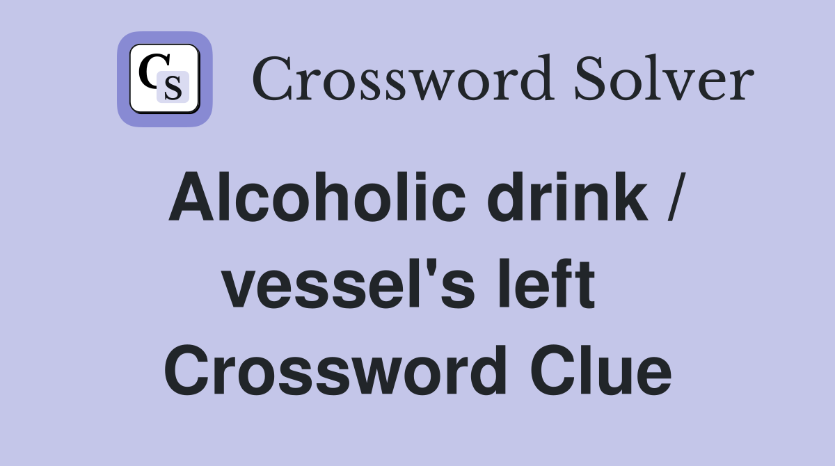Alcoholic drink / vessel's left  Crossword Clue