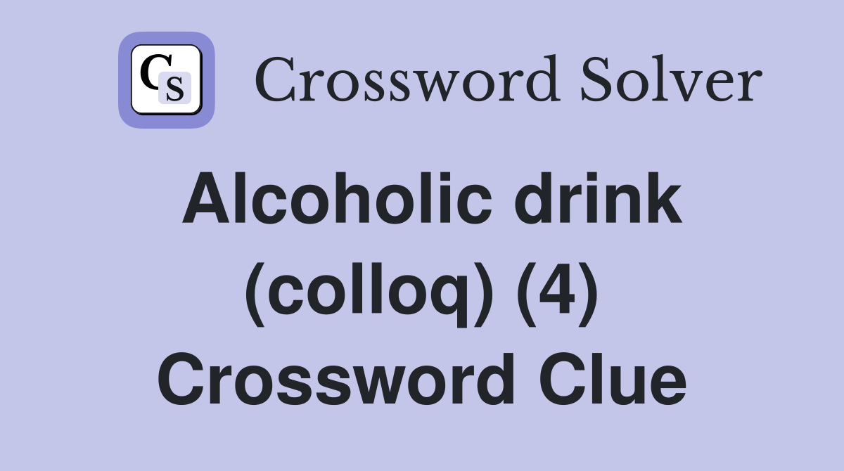 Alcoholic drink (colloq) (4) Crossword Clue