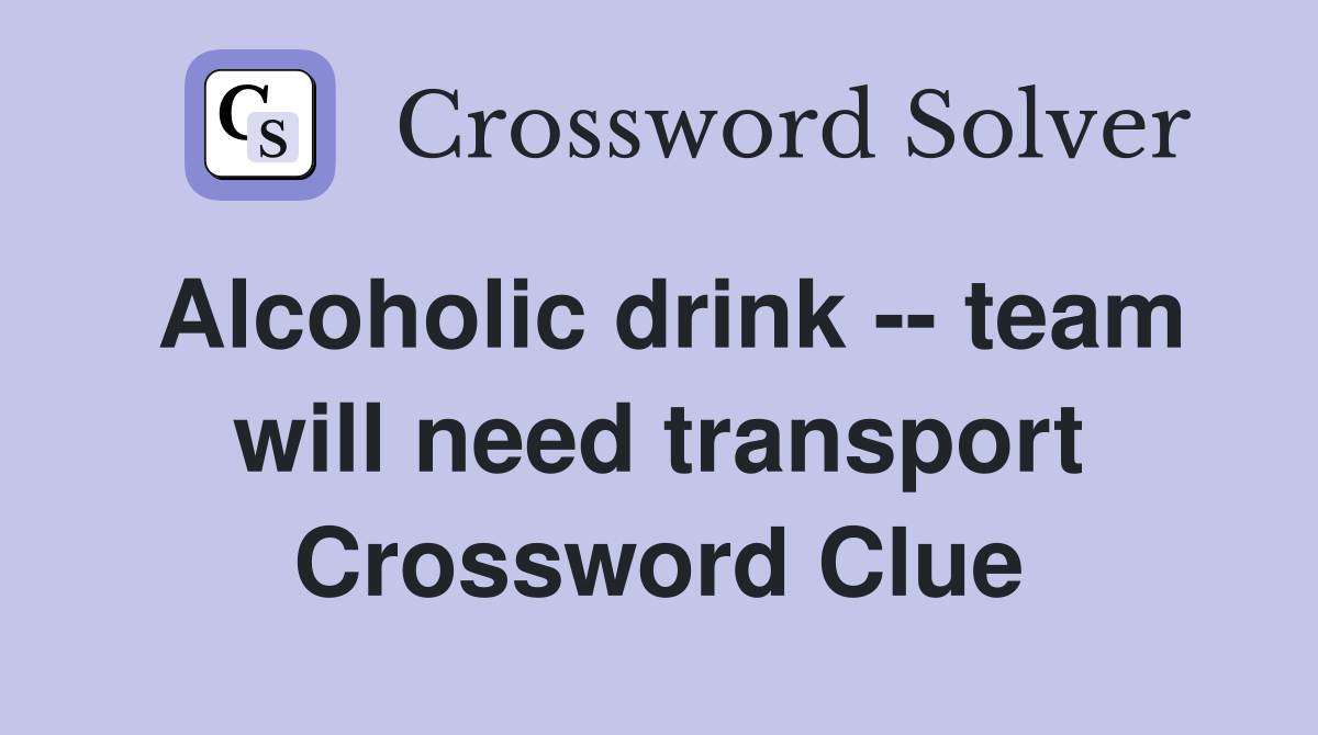 Alcoholic drink -- team will need transport Crossword Clue