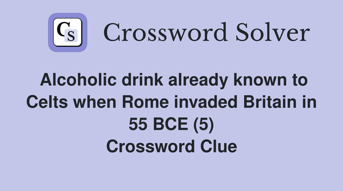 Alcoholic drink already known to Celts when Rome invaded Britain in 55 BCE (5) Crossword Clue