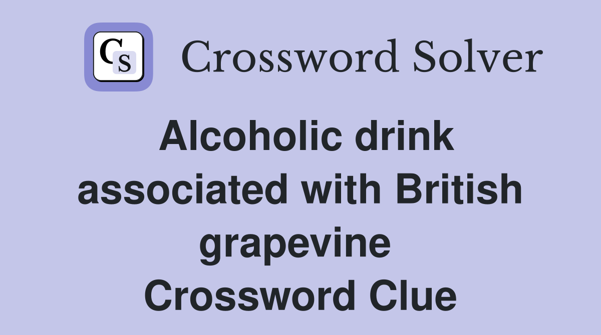 Alcoholic drink associated with British grapevine  Crossword Clue