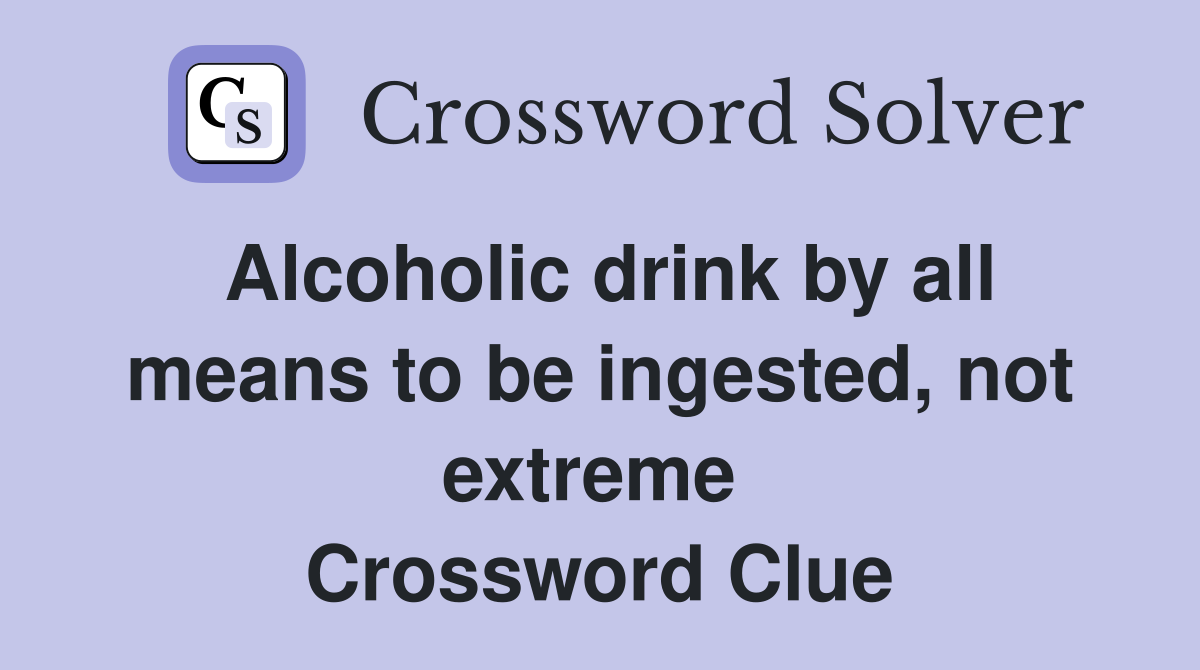 Alcoholic drink by all means to be ingested, not extreme  Crossword Clue