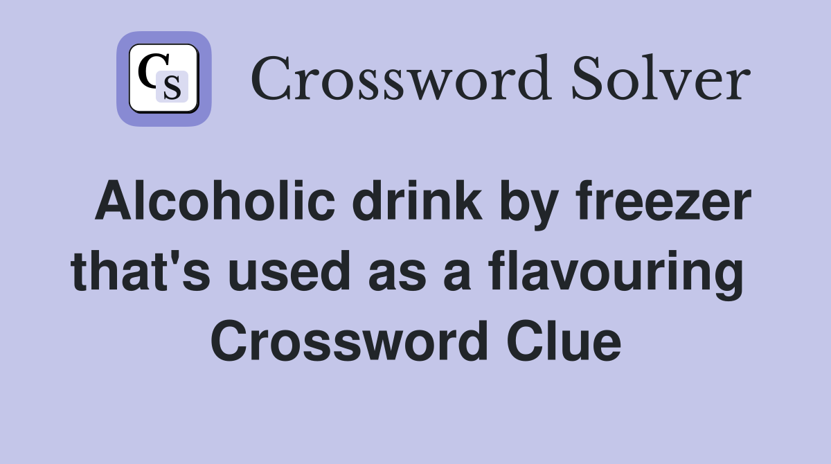 Alcoholic drink by freezer that's used as a flavouring  Crossword Clue