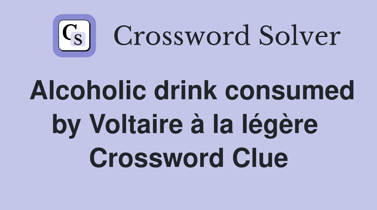 Alcoholic drink consumed by Voltaire à la légère  Crossword Clue