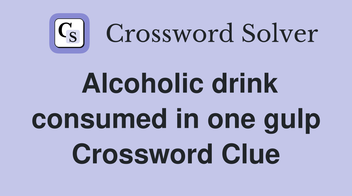Alcoholic drink consumed in one gulp Crossword Clue