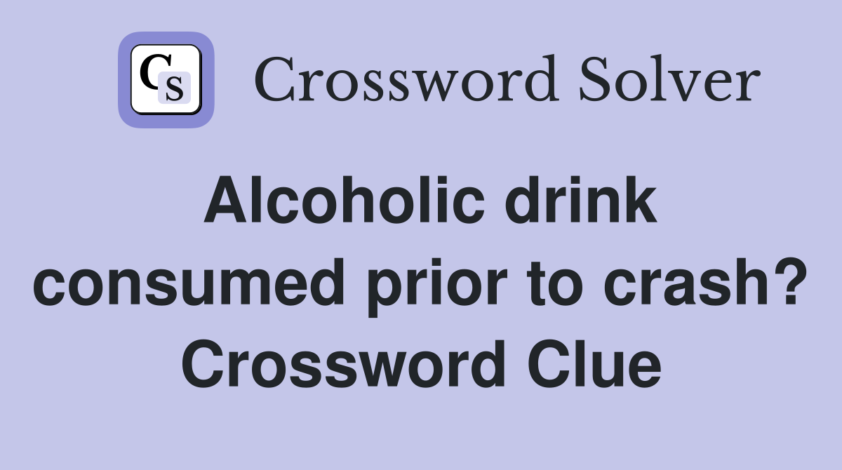 Alcoholic drink consumed prior to crash? Crossword Clue
