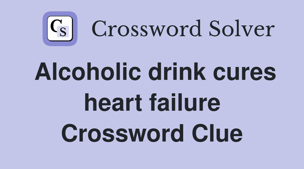 Alcoholic drink cures heart failure Crossword Clue