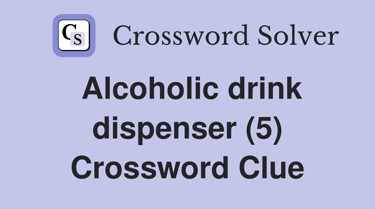 Alcoholic drink dispenser (5) Crossword Clue