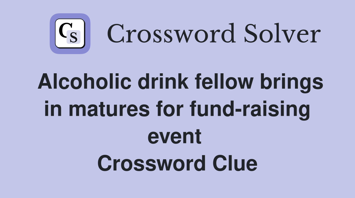 Alcoholic drink fellow brings in matures for fund-raising event  Crossword Clue
