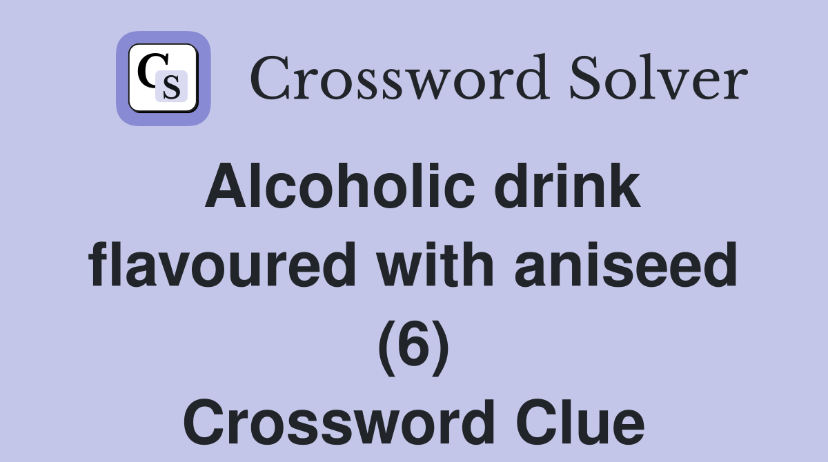 Alcoholic drink flavoured with aniseed (6) Crossword Clue