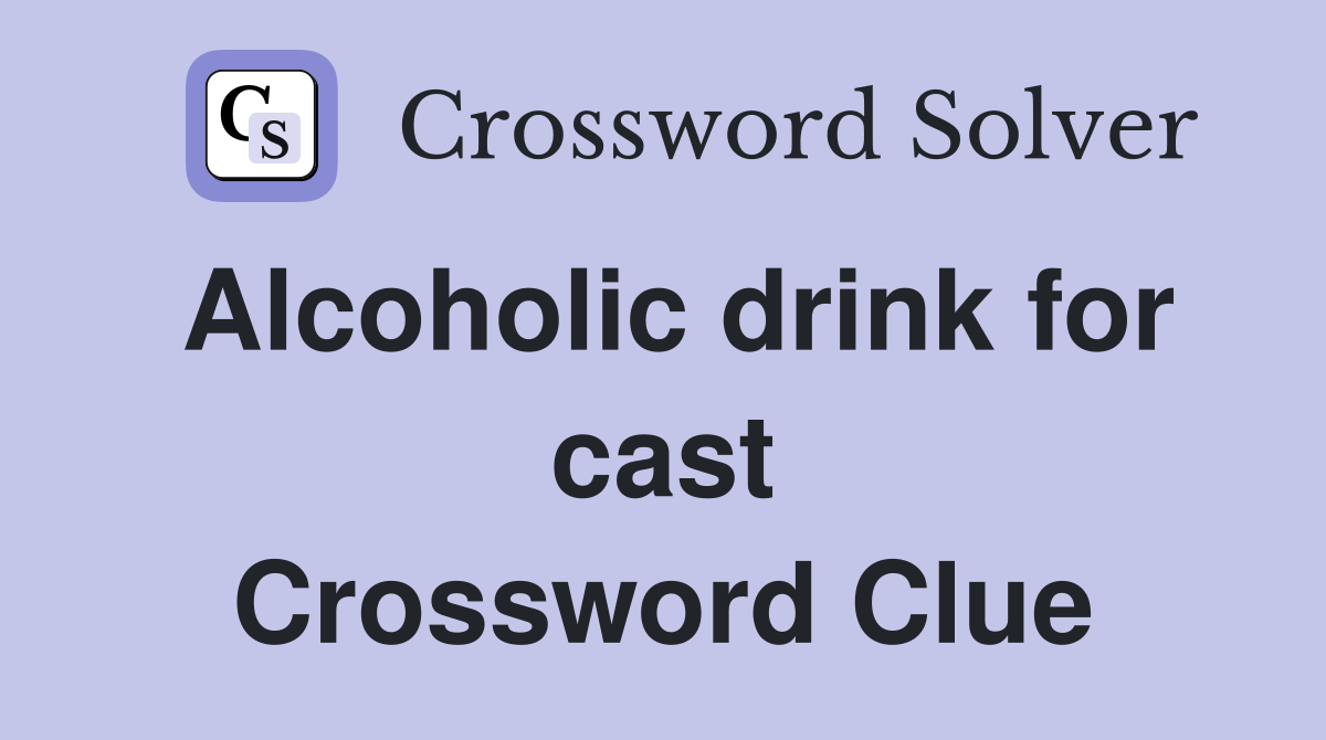 Alcoholic drink for cast Crossword Clue
