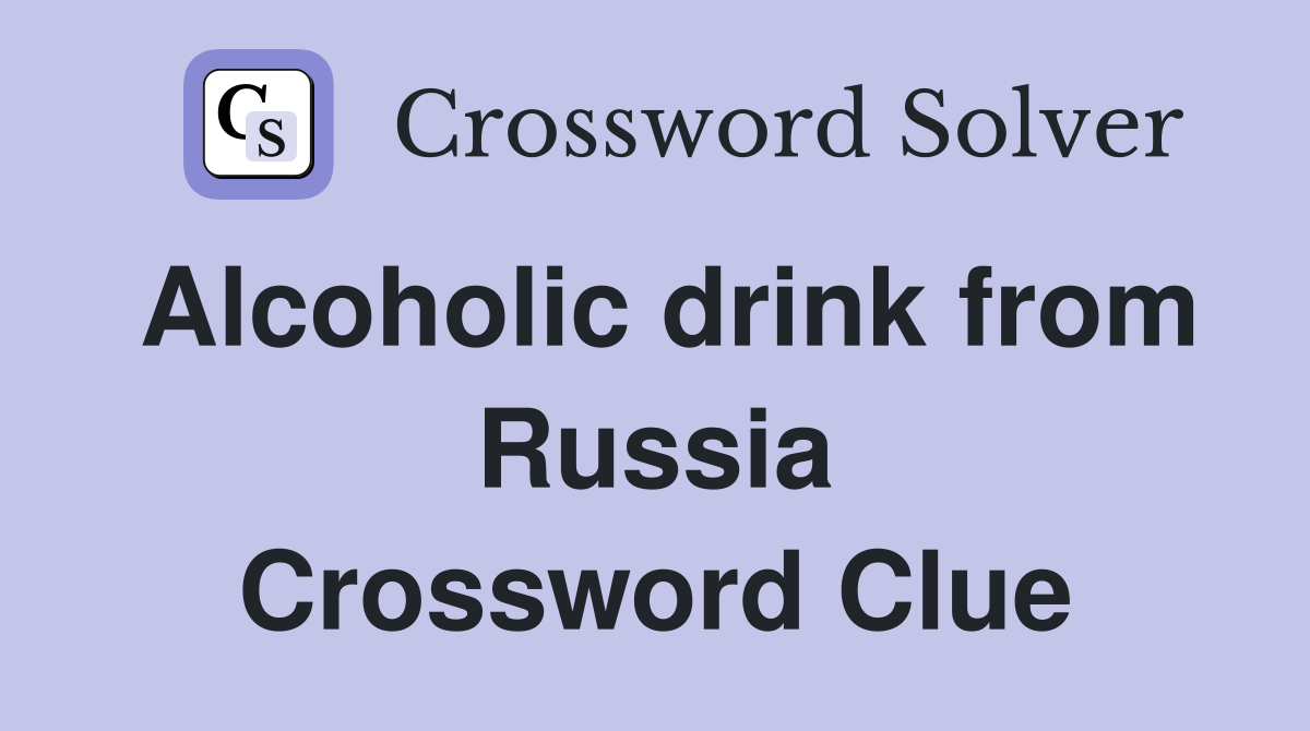 Alcoholic drink from Russia Crossword Clue