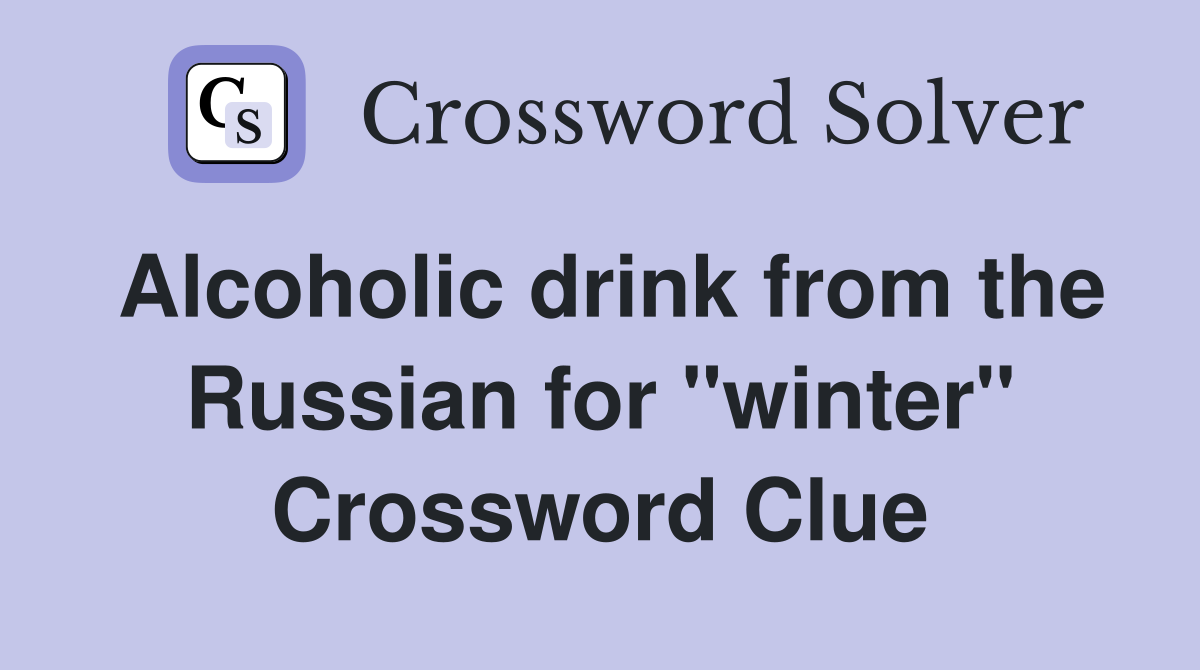 Alcoholic drink from the Russian for "winter" Crossword Clue