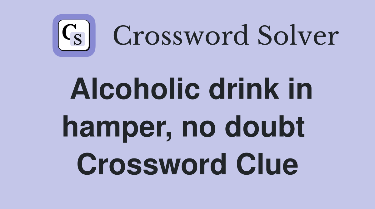 Alcoholic drink in hamper, no doubt  Crossword Clue